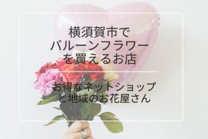 横須賀市のバルーンフラワーショップ｜通販と地域のお店を比較